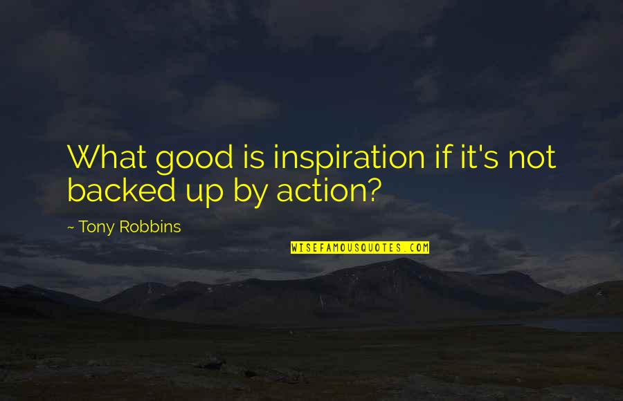 Toughest Movie Quotes By Tony Robbins: What good is inspiration if it's not backed