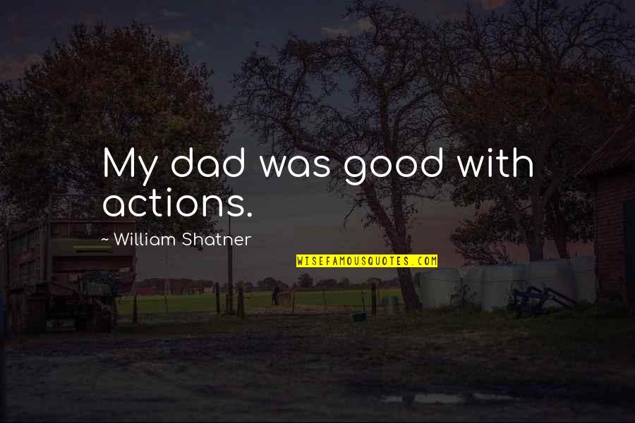 Toughest Prisons Quotes By William Shatner: My dad was good with actions. Toughest Prisons Quotes By William Shatner: My dad was good with actions.