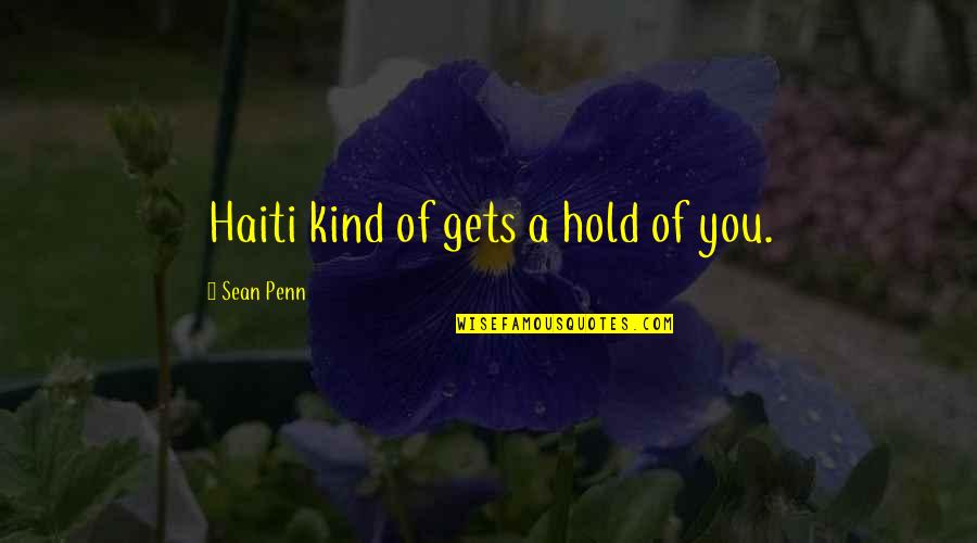 Toughest Things In Life Quotes By Sean Penn: Haiti kind of gets a hold of you.
