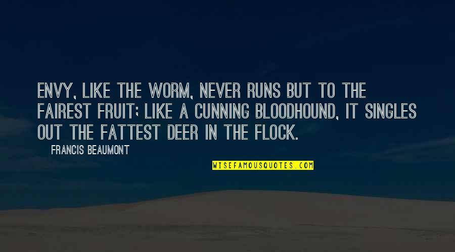 Toughest Time Of Your Life Quotes By Francis Beaumont: Envy, like the worm, never runs but to Toughest Time Of Your Life Quotes By Francis Beaumont: Envy, like the worm, never runs but to