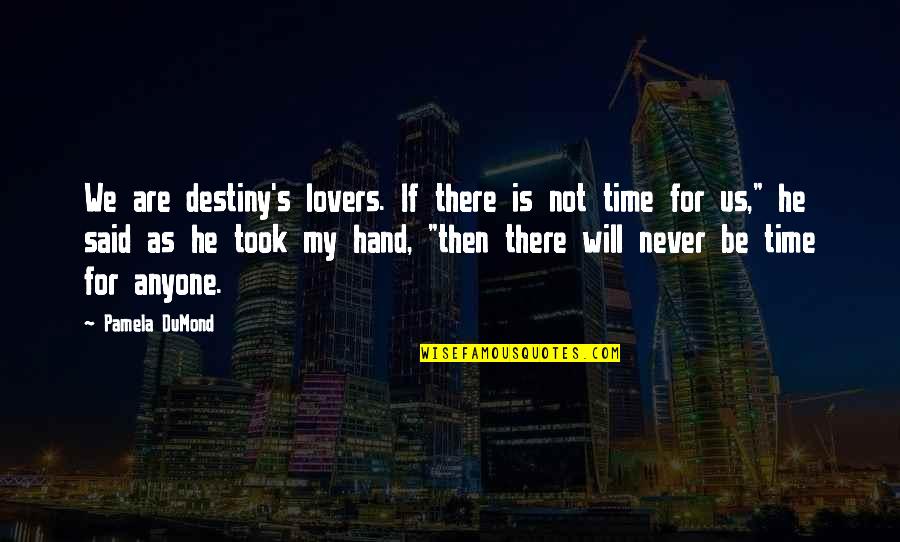 Toughest Time Of Your Life Quotes By Pamela DuMond: We are destiny's lovers. If there is not Toughest Time Of Your Life Quotes By Pamela DuMond: We are destiny's lovers. If there is not