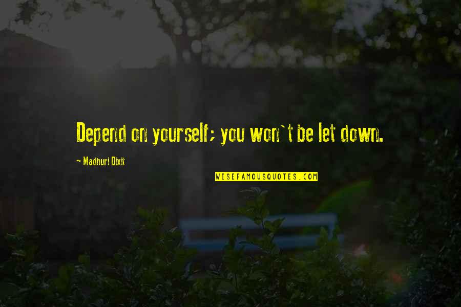 Toughguy Quotes By Madhuri Dixit: Depend on yourself; you won't be let down. Toughguy Quotes By Madhuri Dixit: Depend on yourself; you won't be let down.