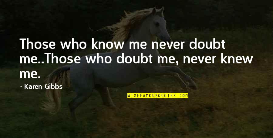 Toughie Bricks Quotes By Karen Gibbs: Those who know me never doubt me..Those who