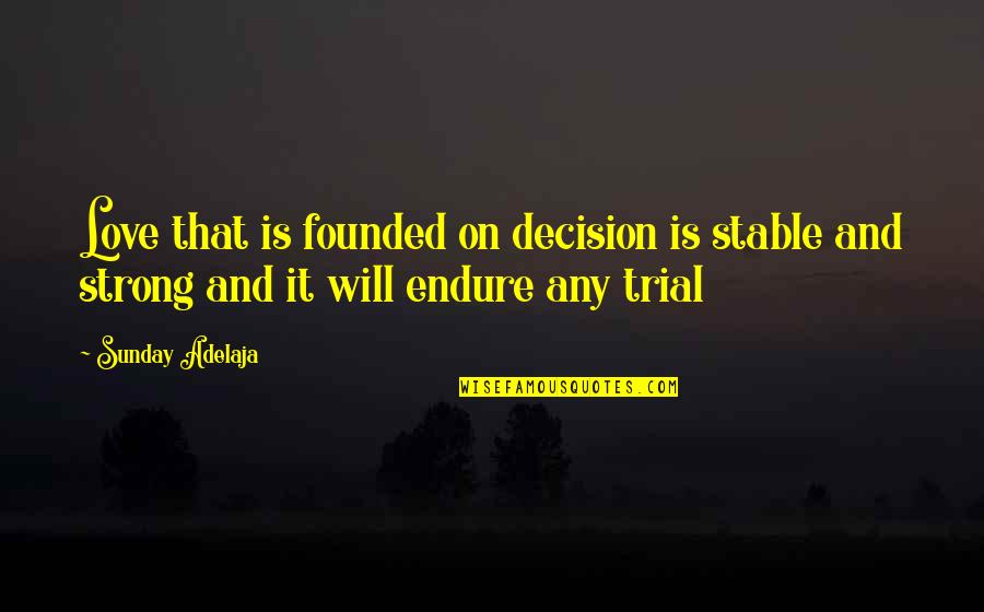 Toughies Quotes By Sunday Adelaja: Love that is founded on decision is stable