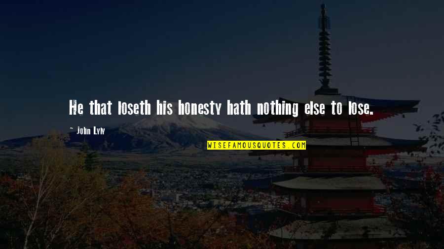 Toughminded Quotes By John Lyly: He that loseth his honesty hath nothing else