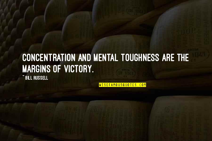 Toughness Quotes By Bill Russell: Concentration and mental toughness are the margins of