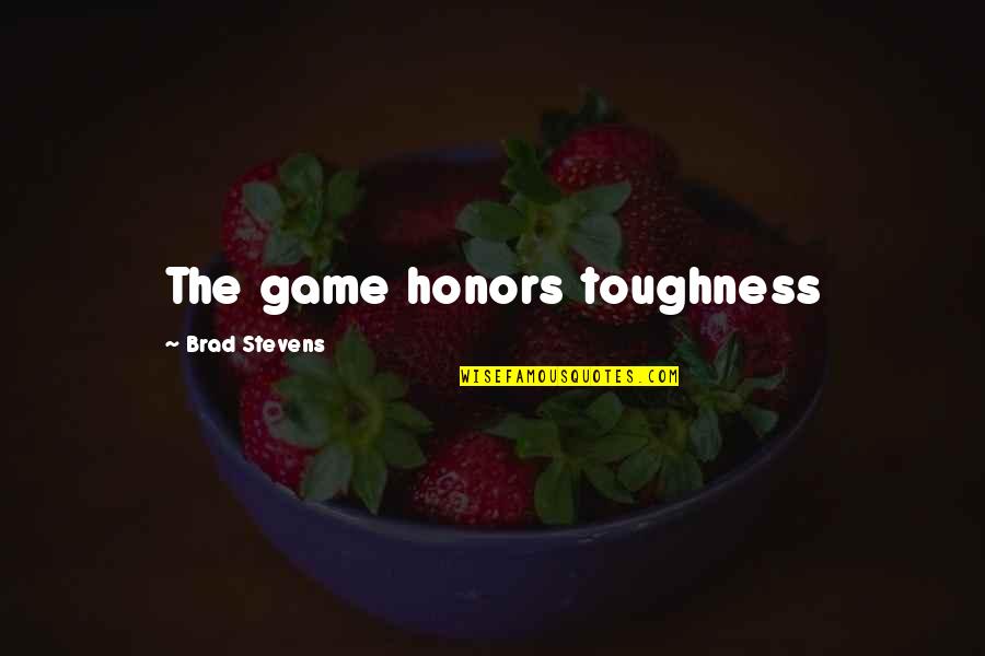 Toughness Quotes By Brad Stevens: The game honors toughness