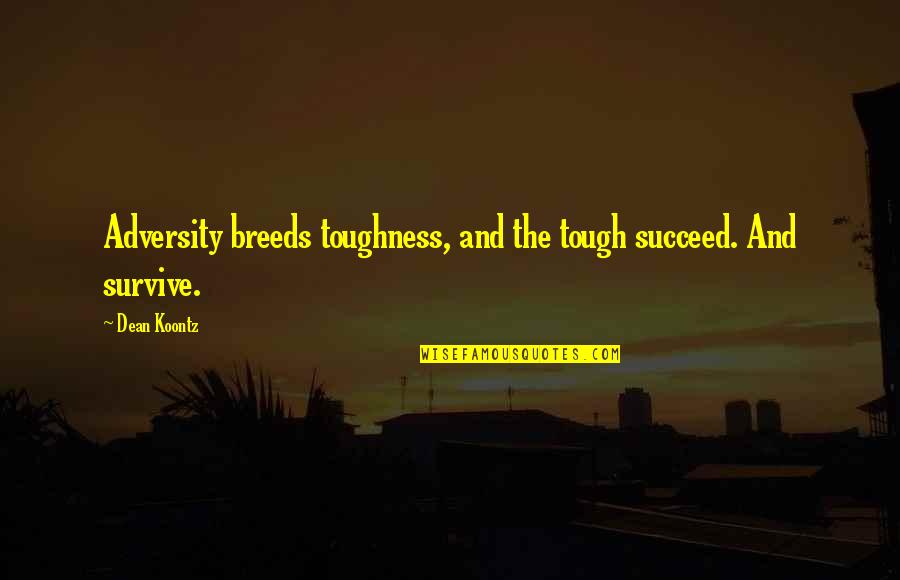 Toughness Quotes By Dean Koontz: Adversity breeds toughness, and the tough succeed. And