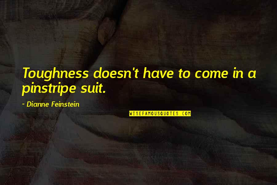 Toughness Quotes By Dianne Feinstein: Toughness doesn't have to come in a pinstripe