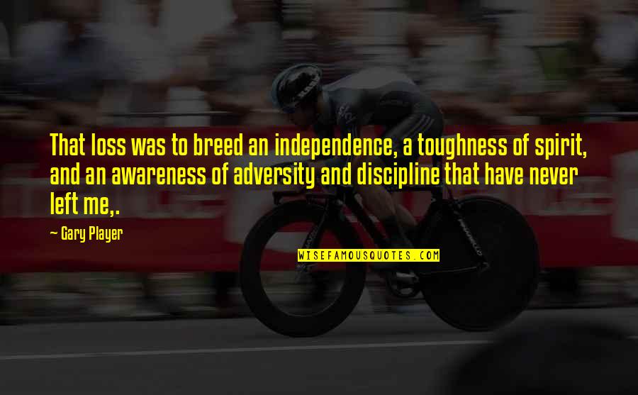 Toughness Quotes By Gary Player: That loss was to breed an independence, a