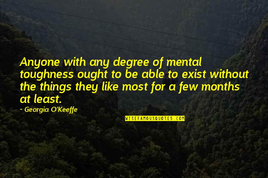 Toughness Quotes By Georgia O'Keeffe: Anyone with any degree of mental toughness ought