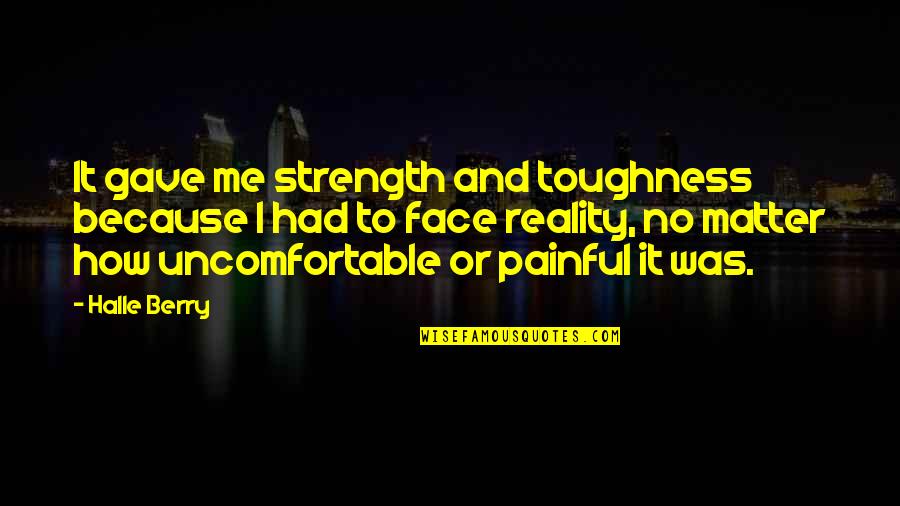 Toughness Quotes By Halle Berry: It gave me strength and toughness because I