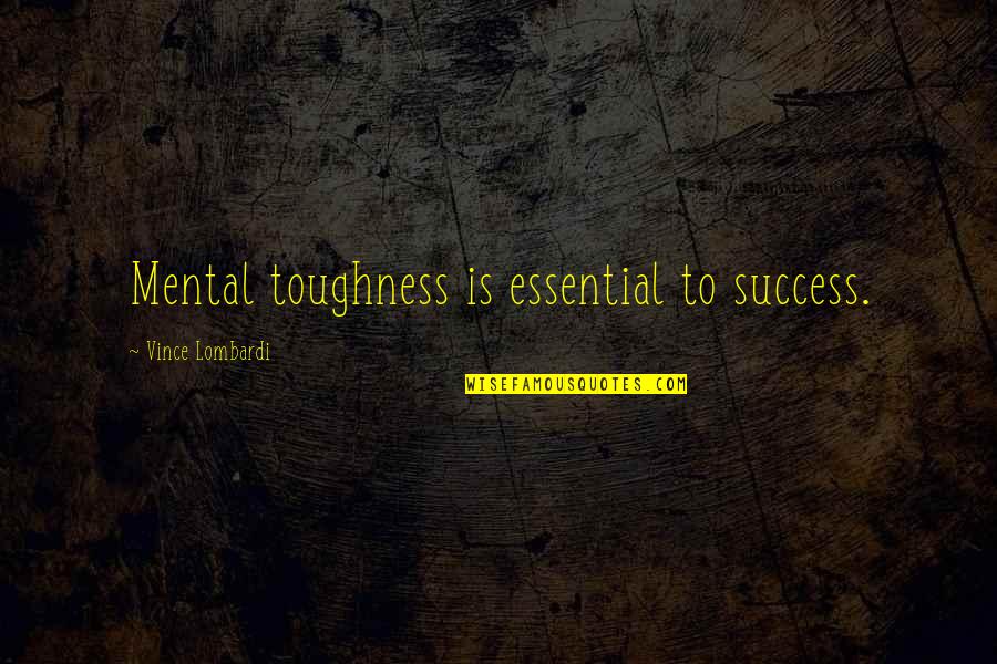 Toughness Quotes By Vince Lombardi: Mental toughness is essential to success.