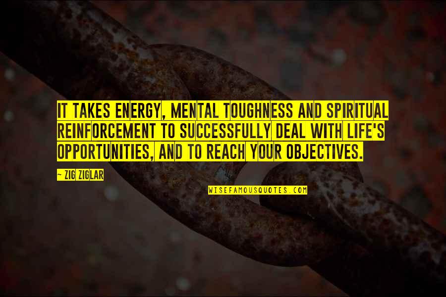 Toughness Quotes By Zig Ziglar: It takes energy, mental toughness and spiritual reinforcement