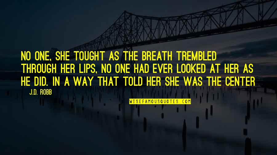 Tought Quotes By J.D. Robb: No one, she tought as the breath trembled Tought Quotes By J.D. Robb: No one, she tought as the breath trembled