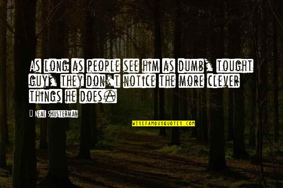 Tought Quotes By Neal Shusterman: As long as people see him as dumb, Tought Quotes By Neal Shusterman: As long as people see him as dumb,