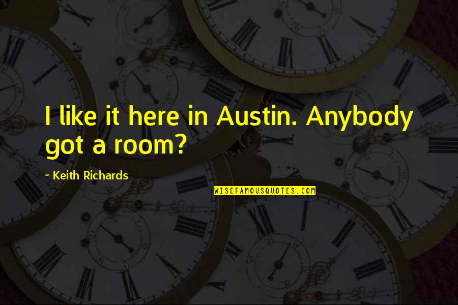 Toughter Quotes By Keith Richards: I like it here in Austin. Anybody got Toughter Quotes By Keith Richards: I like it here in Austin. Anybody got