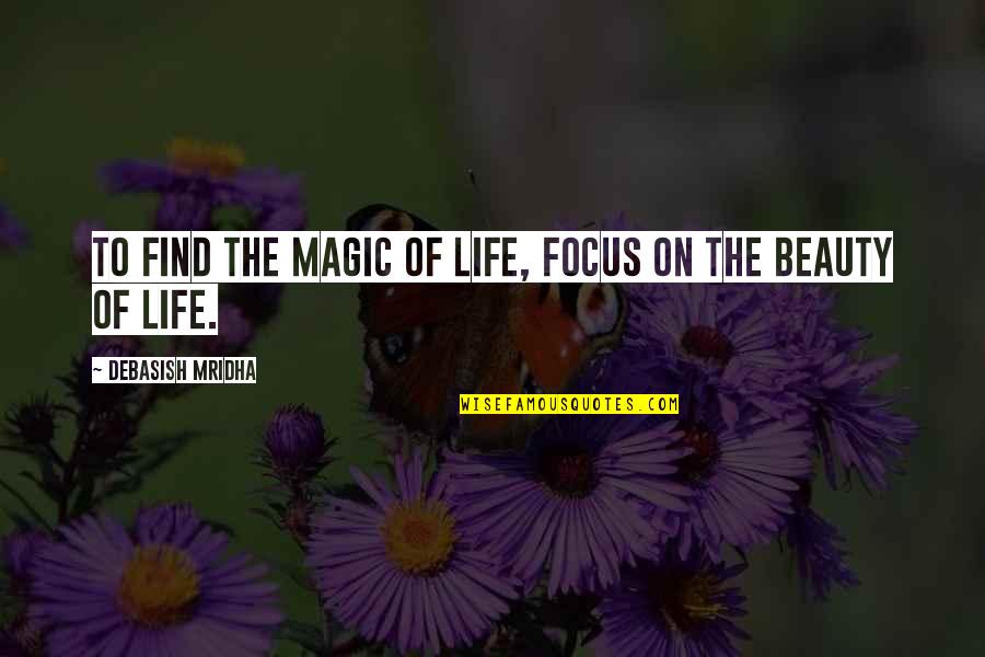 Toujou Basara Quotes By Debasish Mridha: To find the magic of life, focus on