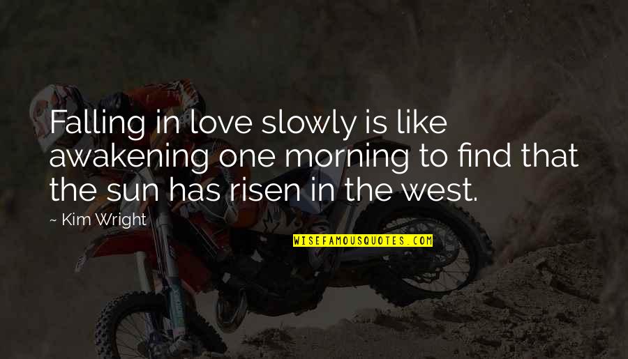 Toujou Basara Quotes By Kim Wright: Falling in love slowly is like awakening one Toujou Basara Quotes By Kim Wright: Falling in love slowly is like awakening one