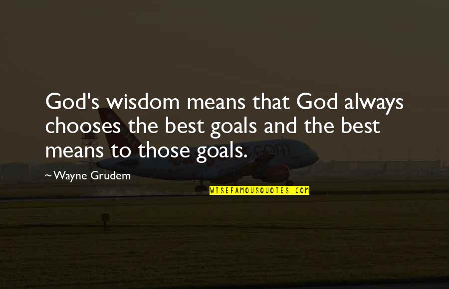 Toujou Basara Quotes By Wayne Grudem: God's wisdom means that God always chooses the