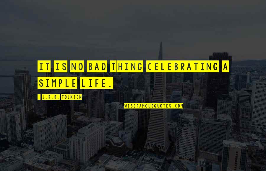 Toujour Quotes By J.R.R. Tolkien: It is no bad thing celebrating a simple