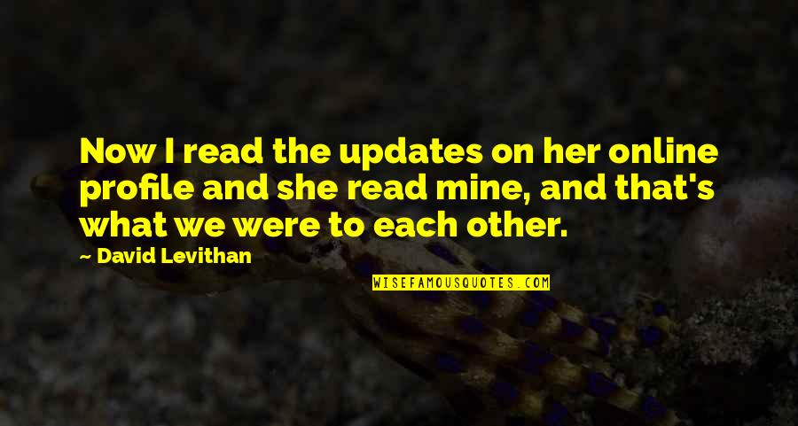 Toujours Pur Quotes By David Levithan: Now I read the updates on her online Toujours Pur Quotes By David Levithan: Now I read the updates on her online