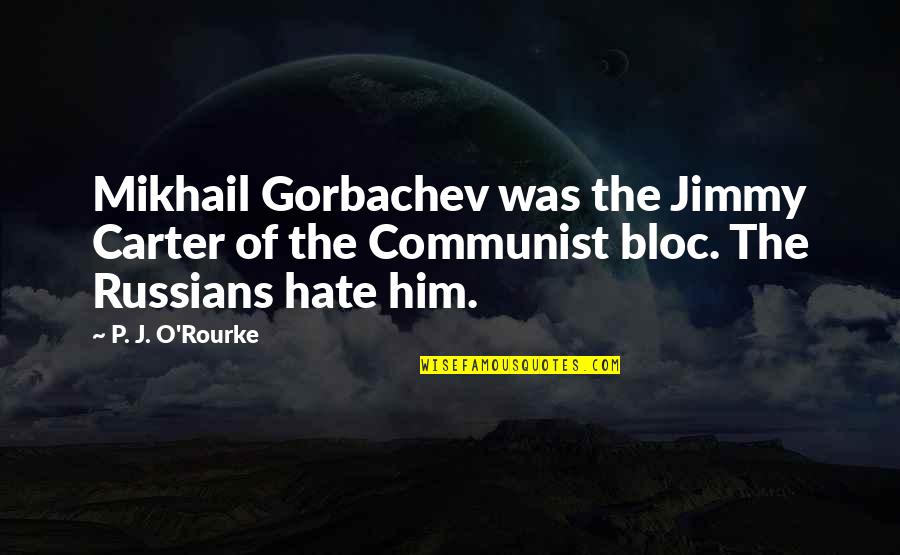 Touka Tokyo Ghoul Quotes By P. J. O'Rourke: Mikhail Gorbachev was the Jimmy Carter of the