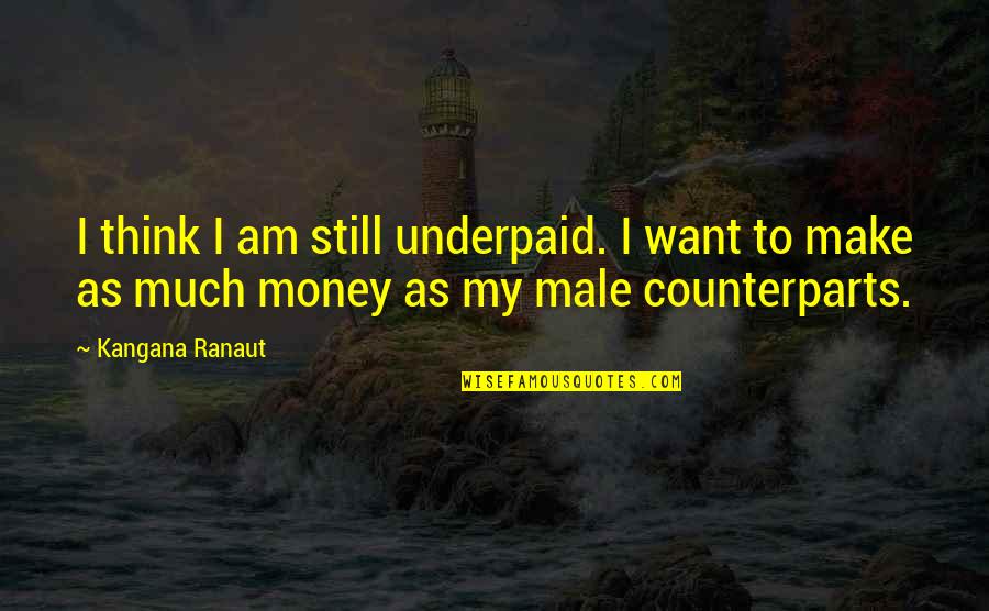 Toukana Quotes By Kangana Ranaut: I think I am still underpaid. I want Toukana Quotes By Kangana Ranaut: I think I am still underpaid. I want
