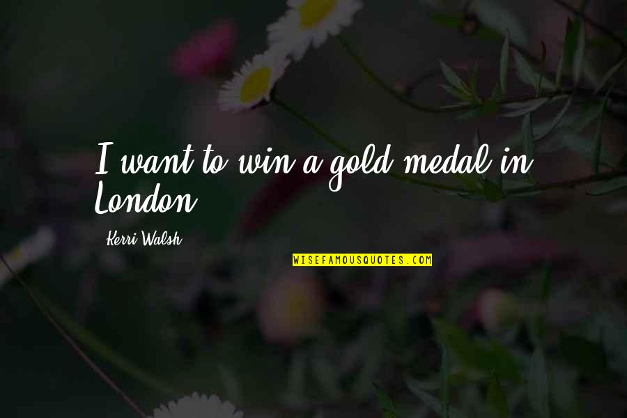 Toukana Quotes By Kerri Walsh: I want to win a gold medal in Toukana Quotes By Kerri Walsh: I want to win a gold medal in