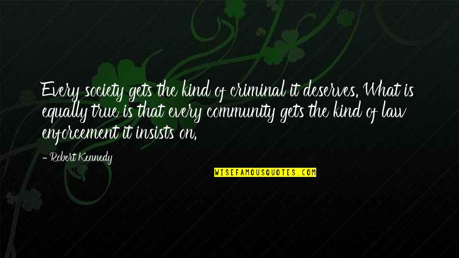 Touken Ranbu Quotes By Robert Kennedy: Every society gets the kind of criminal it Touken Ranbu Quotes By Robert Kennedy: Every society gets the kind of criminal it