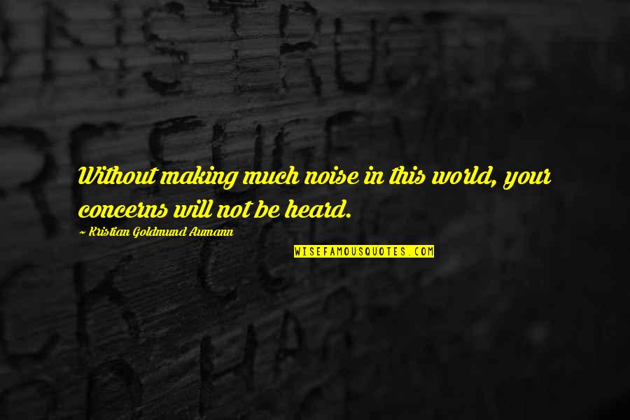 Touko Aozaki Quotes By Kristian Goldmund Aumann: Without making much noise in this world, your