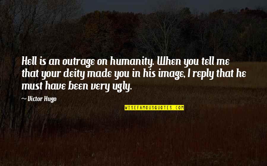 Toukyou Kushu Quotes By Victor Hugo: Hell is an outrage on humanity. When you