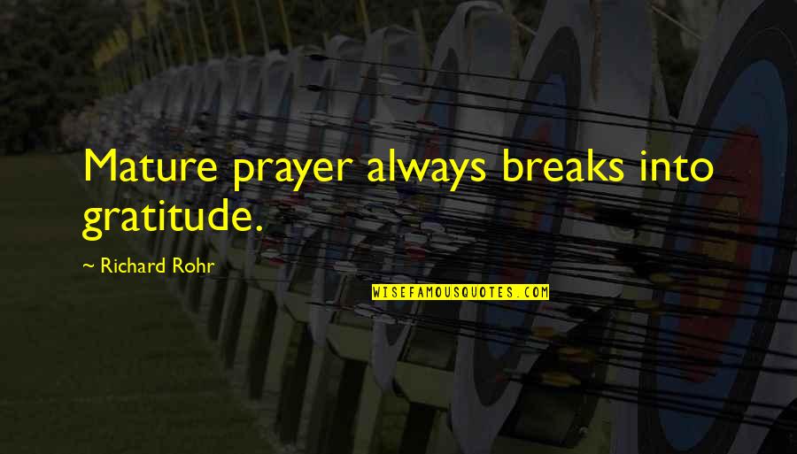 Toulali Chemaa Quotes By Richard Rohr: Mature prayer always breaks into gratitude. Toulali Chemaa Quotes By Richard Rohr: Mature prayer always breaks into gratitude.