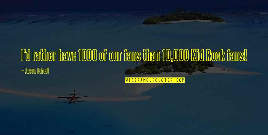 Toulas Bridal Canfield Quotes By Jason Isbell: I'd rather have 1000 of our fans than