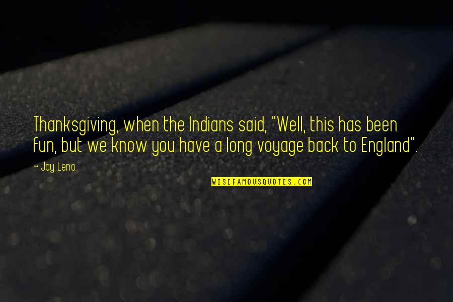 Toulemonde Chevrons Quotes By Jay Leno: Thanksgiving, when the Indians said, "Well, this has