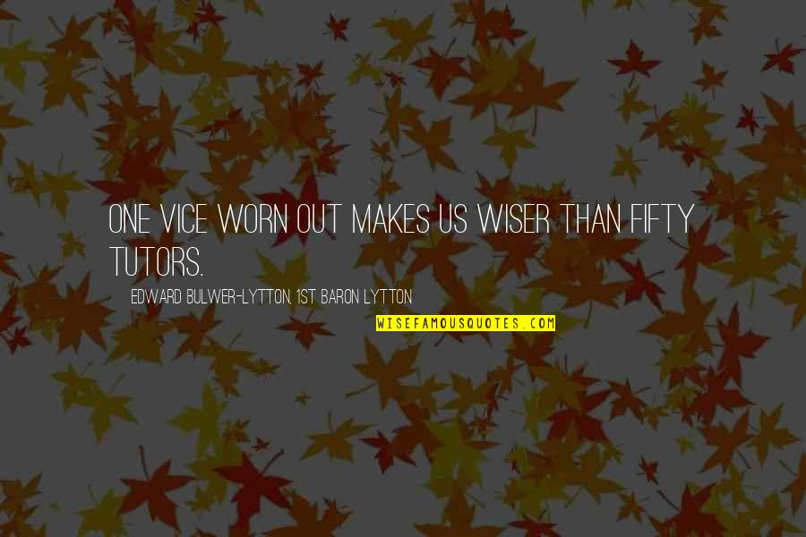 Touloupakis Quotes By Edward Bulwer-Lytton, 1st Baron Lytton: One vice worn out makes us wiser than Touloupakis Quotes By Edward Bulwer-Lytton, 1st Baron Lytton: One vice worn out makes us wiser than