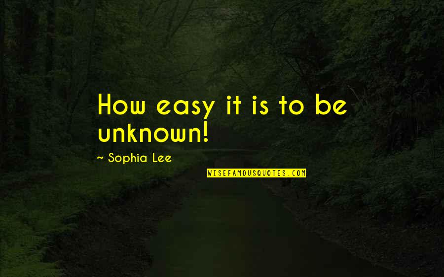 Touloupakis Quotes By Sophia Lee: How easy it is to be unknown!