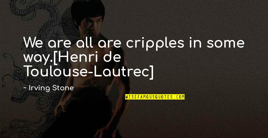 Toulouse Quotes By Irving Stone: We are all are cripples in some way.[Henri