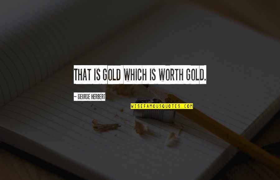 Touma Kazusa Quotes By George Herbert: That is gold which is worth gold.