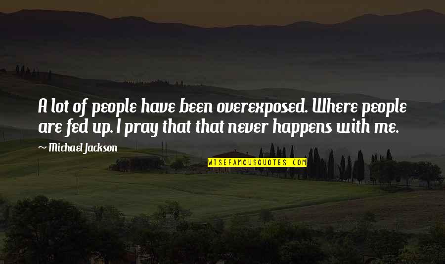 Touma Kazusa Quotes By Michael Jackson: A lot of people have been overexposed. Where