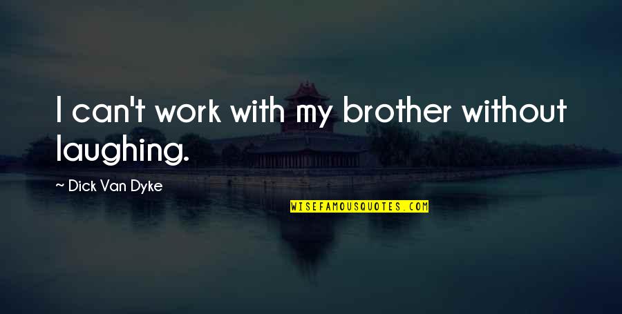 Toumani Toure Quotes By Dick Van Dyke: I can't work with my brother without laughing. Toumani Toure Quotes By Dick Van Dyke: I can't work with my brother without laughing.