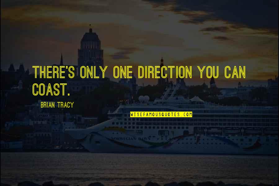 Toumaniantz Quotes By Brian Tracy: There's only one direction you can coast. Toumaniantz Quotes By Brian Tracy: There's only one direction you can coast.