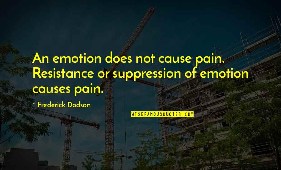 Toumanova Ballerina Quotes By Frederick Dodson: An emotion does not cause pain. Resistance or Toumanova Ballerina Quotes By Frederick Dodson: An emotion does not cause pain. Resistance or