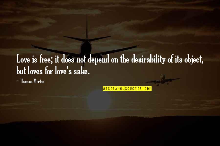 Toumanova Ballerina Quotes By Thomas Merton: Love is free; it does not depend on Toumanova Ballerina Quotes By Thomas Merton: Love is free; it does not depend on