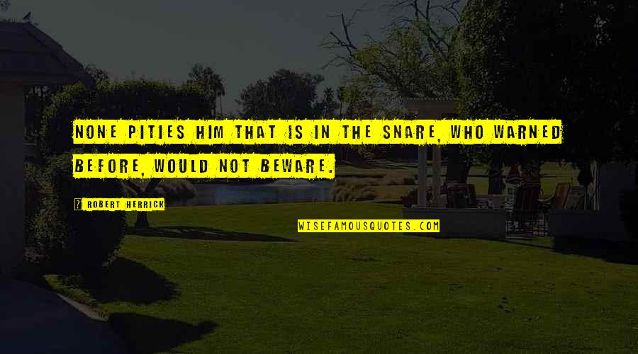 Toumi Brothers Quotes By Robert Herrick: None pities him that is in the snare,
