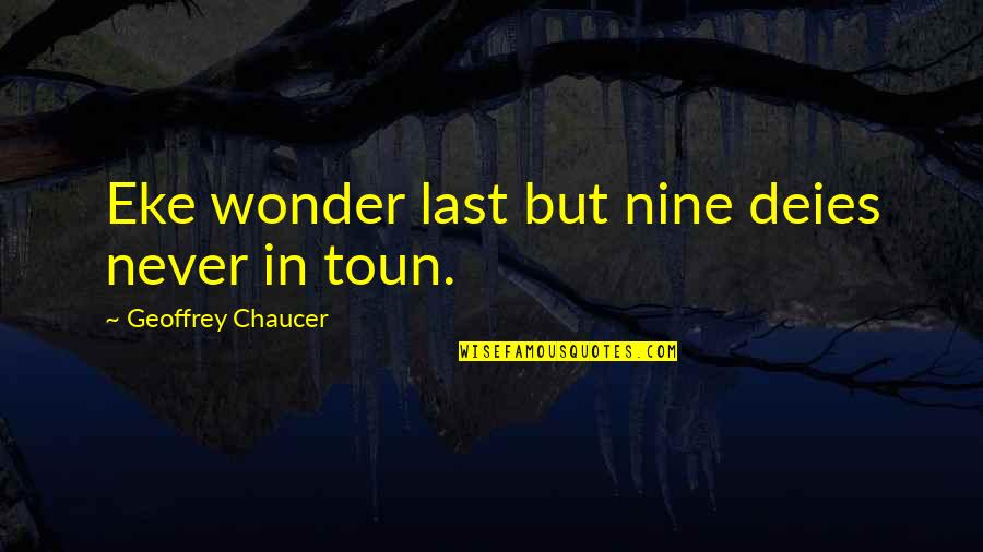 Toun Quotes By Geoffrey Chaucer: Eke wonder last but nine deies never in