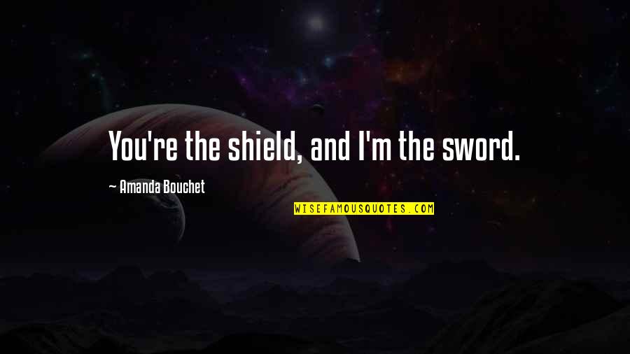 Toundas Motor Quotes By Amanda Bouchet: You're the shield, and I'm the sword.