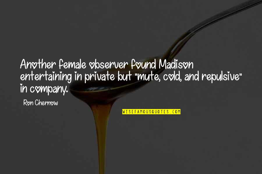 Toundas Quotes By Ron Chernow: Another female observer found Madison entertaining in private Toundas Quotes By Ron Chernow: Another female observer found Madison entertaining in private