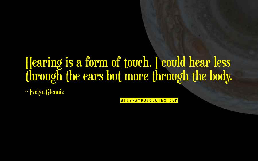 Tounet Quotes By Evelyn Glennie: Hearing is a form of touch. I could