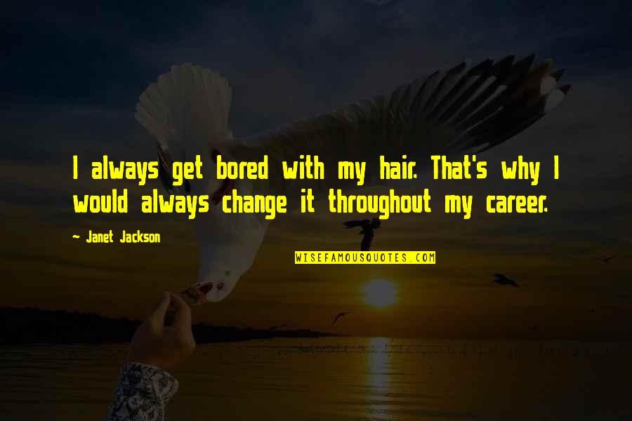 Tounet Quotes By Janet Jackson: I always get bored with my hair. That's